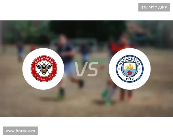 布伦特福德战胜曼城的战术分析与关键因素剖析